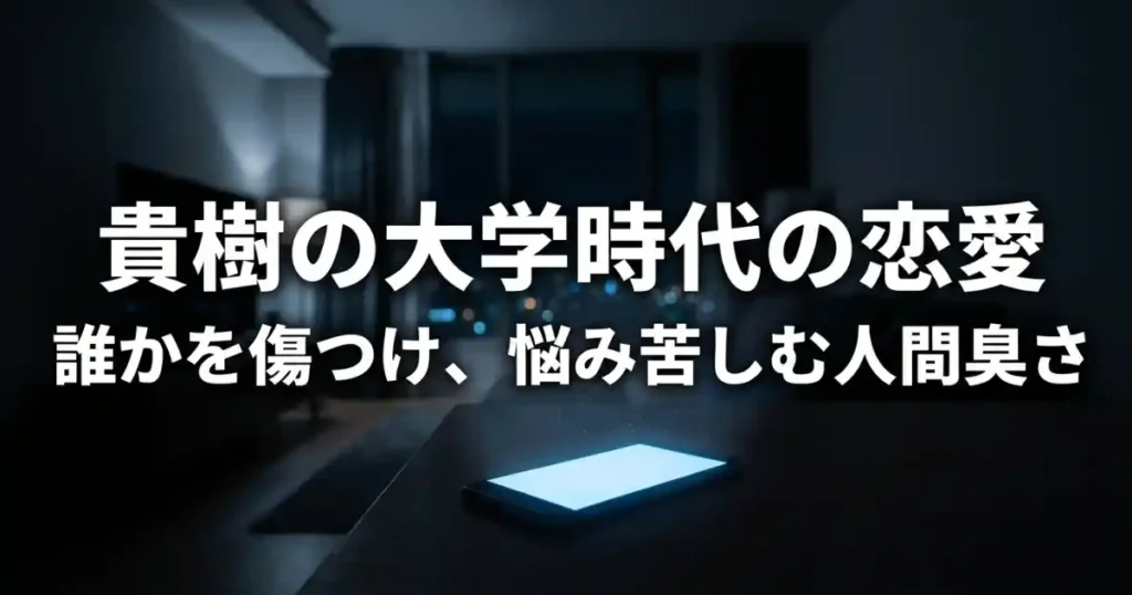 貴樹の大学時代の恋愛と人間臭さ
