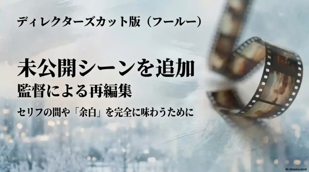 ディレクターズカット版の解説。未公開シーン追加、監督による再編集でセリフの間や「余白」を味わうための版。